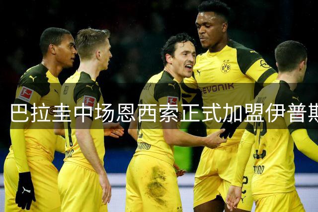 巴拉圭中场恩西索正式加盟伊普斯维奇 签下五年合约