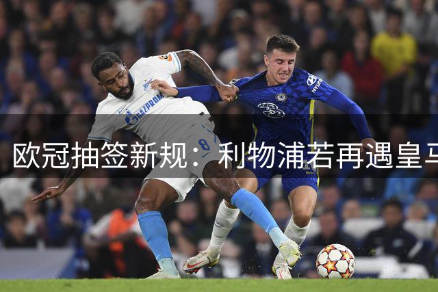 欧冠抽签新规：利物浦若再遇皇马将作客伯纳乌