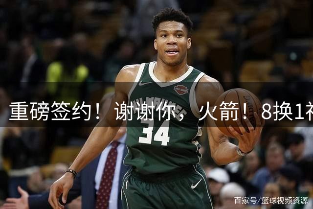 重磅签约！谢谢你，火箭！8换1神级大交易...